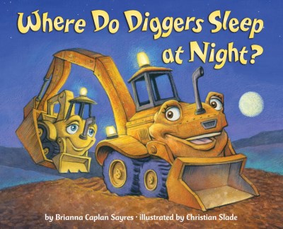 Brianna Caplan Sayres/Where Do Diggers Sleep at Night?